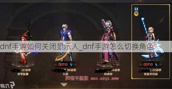 dnf手游如何关闭显示人_dnf手游怎么切换角色