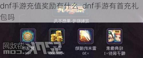 dnf手游充值奖励有什么_dnf手游有首充礼包吗