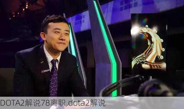 DOTA2解说78离职,dota2解说