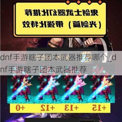 dnf手游瞎子团本武器推荐哪个_dnf手游瞎子团本武器推荐