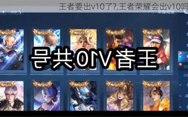 王者要出v10了?,王者荣耀会出v10吗