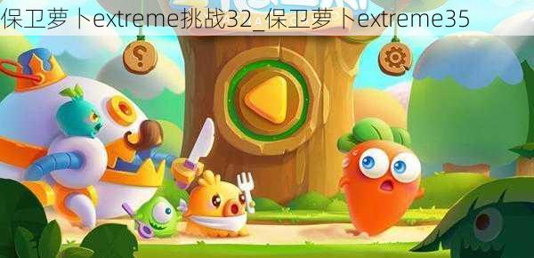 保卫萝卜extreme挑战32_保卫萝卜extreme35