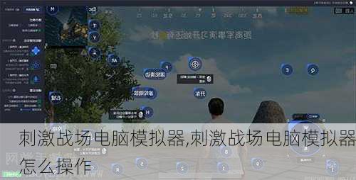 刺激战场电脑模拟器,刺激战场电脑模拟器怎么操作