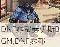 DNF雾都赫伊斯BGM,DNF雾都