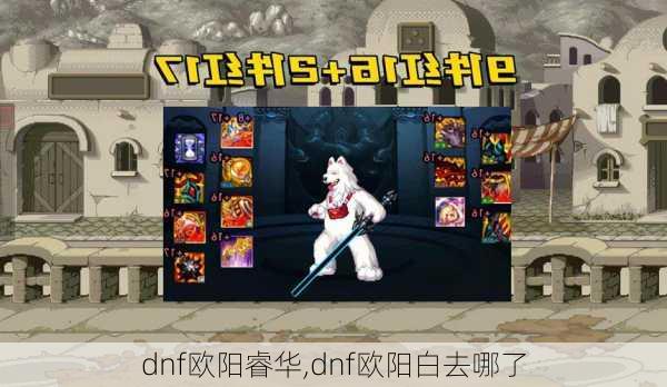 dnf欧阳睿华,dnf欧阳白去哪了