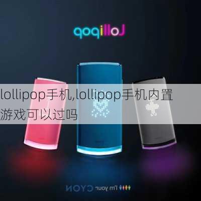 lollipop手机,lollipop手机内置游戏可以过吗