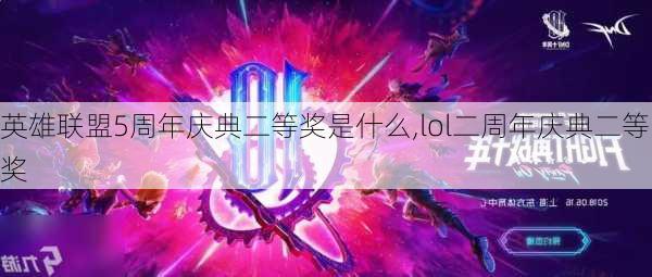 英雄联盟5周年庆典二等奖是什么,lol二周年庆典二等奖