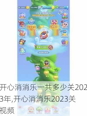 开心消消乐一共多少关2023年,开心消消乐2023关视频