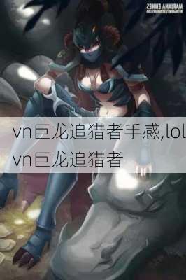 vn巨龙追猎者手感,lolvn巨龙追猎者