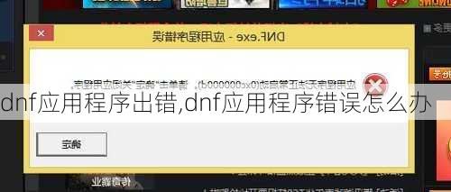 dnf应用程序出错,dnf应用程序错误怎么办