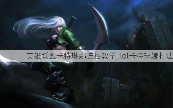 英雄联盟卡特琳娜连招教学_lol卡特琳娜打法