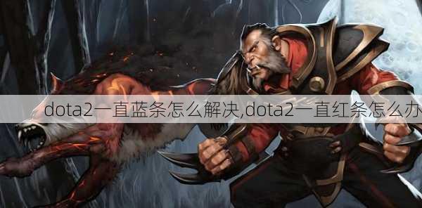 dota2一直蓝条怎么解决,dota2一直红条怎么办