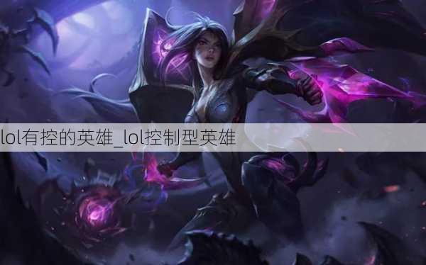 lol有控的英雄_lol控制型英雄