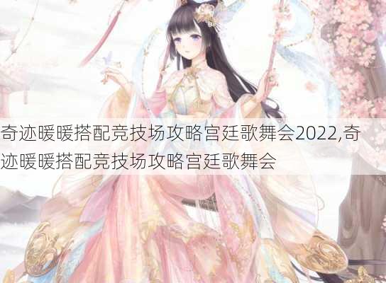 奇迹暖暖搭配竞技场攻略宫廷歌舞会2022,奇迹暖暖搭配竞技场攻略宫廷歌舞会