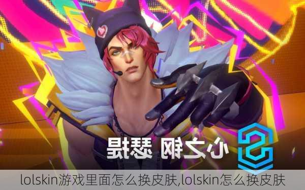 lolskin游戏里面怎么换皮肤,lolskin怎么换皮肤