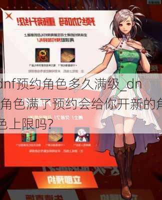 dnf预约角色多久满级_dnf角色满了预约会给你开新的角色上限吗?