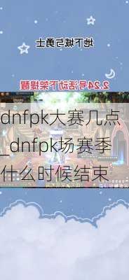 dnfpk大赛几点_dnfpk场赛季什么时候结束