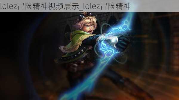 lolez冒险精神视频展示_lolez冒险精神