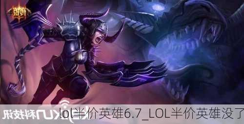 lol半价英雄6.7_LOL半价英雄没了