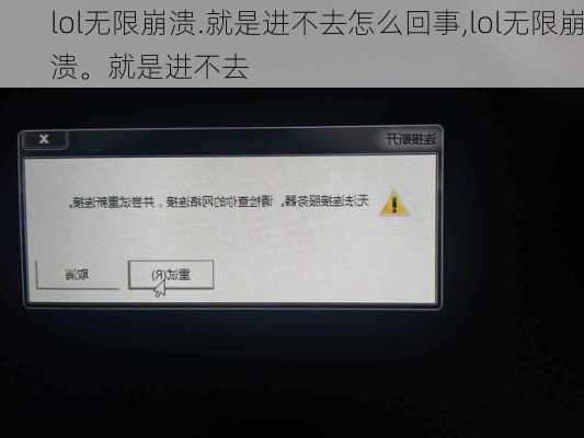 lol无限崩溃.就是进不去怎么回事,lol无限崩溃。就是进不去