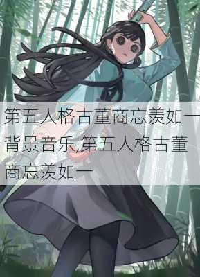 第五人格古董商忘羡如一背景音乐,第五人格古董商忘羡如一