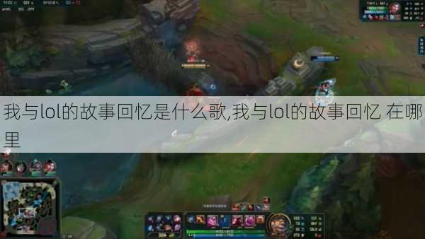 我与lol的故事回忆是什么歌,我与lol的故事回忆 在哪里