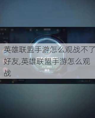 英雄联盟手游怎么观战不了好友,英雄联盟手游怎么观战