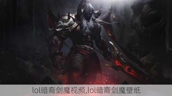 lol暗裔剑魔视频,lol暗裔剑魔壁纸