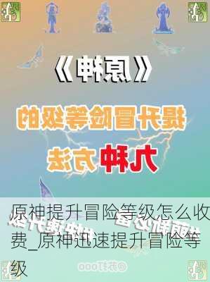 原神提升冒险等级怎么收费_原神迅速提升冒险等级