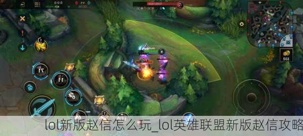 lol新版赵信怎么玩_lol英雄联盟新版赵信攻略