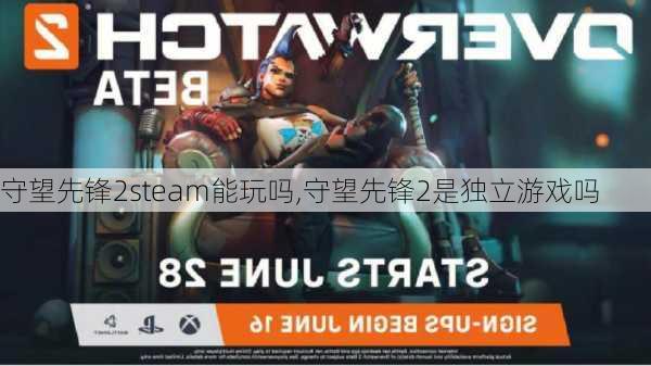 守望先锋2steam能玩吗,守望先锋2是独立游戏吗