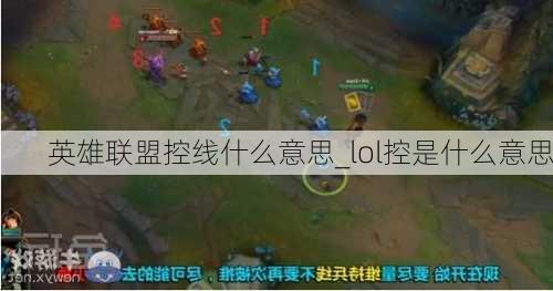 英雄联盟控线什么意思_lol控是什么意思