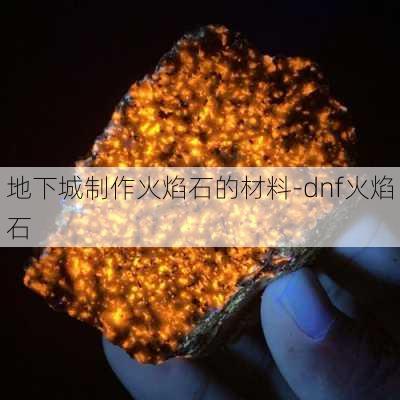 地下城制作火焰石的材料-dnf火焰石