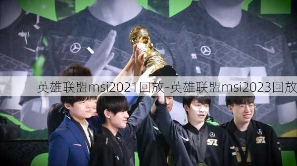 英雄联盟msi2021回放-英雄联盟msi2023回放