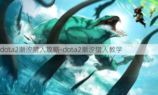 dota2潮汐猎人攻略-dota2潮汐猎人教学