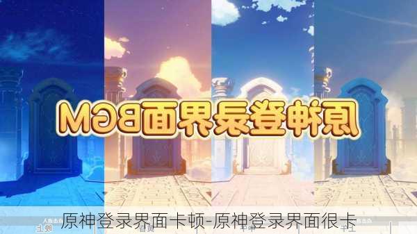 原神登录界面卡顿-原神登录界面很卡