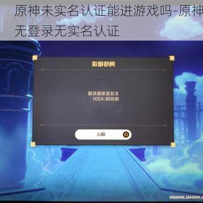 原神未实名认证能进游戏吗-原神无登录无实名认证