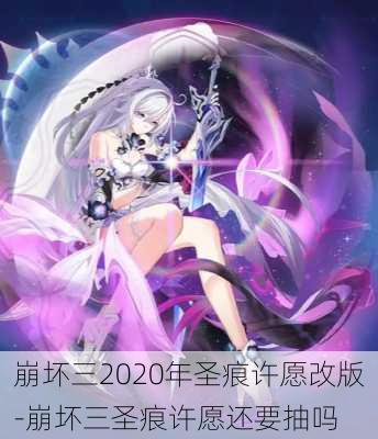 崩坏三2020年圣痕许愿改版-崩坏三圣痕许愿还要抽吗